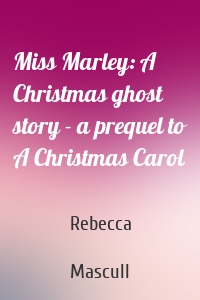 Miss Marley: A Christmas ghost story - a prequel to A Christmas Carol