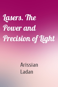 Lasers. The Power and Precision of Light