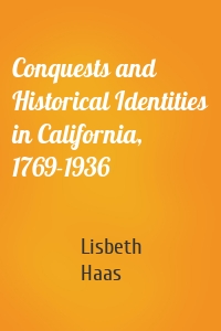 Conquests and Historical Identities in California, 1769-1936