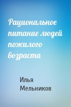 Обложка книги «Рациональное питание людей пожилого возраста» — Илья Мельников