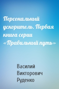 Персональный ускоритель. Первая книга серии «Правильный путь»