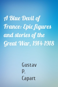 A Blue Devil of France: Epic figures and stories of the Great War, 1914-1918