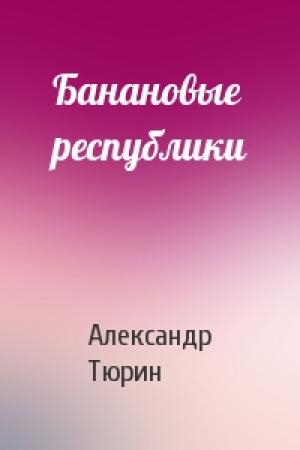 Обложка книги «Банановые республики» — Александр Тюрин
