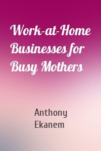 Work-at-Home Businesses for Busy Mothers