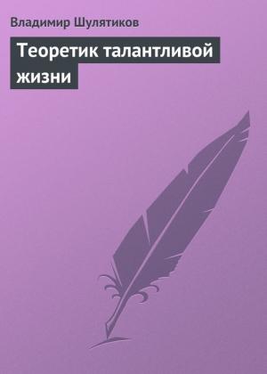 Обложка книги «Теоретик талантливой жизни» — Владимир Шулятиков