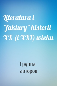 Literatura i "faktury" historii XX (i XXI) wieku