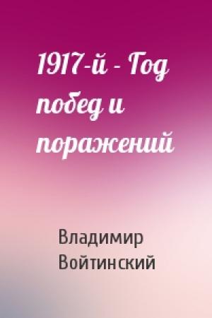 Обложка книги «1917-й - Год побед и поражений» — Владимир Войтинский