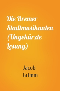 Die Bremer Stadtmusikanten (Ungekürzte Lesung)