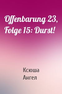 Offenbarung 23, Folge 15: Durst!