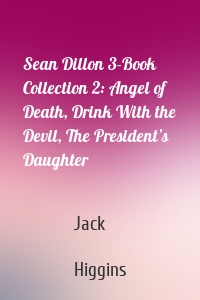 Sean Dillon 3-Book Collection 2: Angel of Death, Drink With the Devil, The President’s Daughter