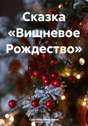 Обложка книги «Сказка «Вишневое Рождество»» — Светлана Маштакова