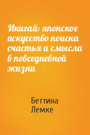 Обложка книги «Икигай: японское искусство поиска счастья и смысла в повседневной жизни» — Беттина Лемке