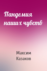 Пандемия наших чувств