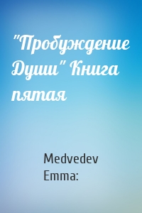 Medvedev Emma: - "Пробуждение Души" Книга пятая