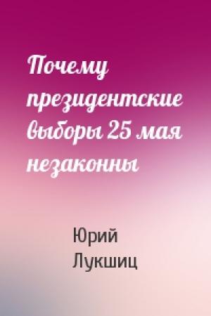 Обложка книги «Почему президентские выборы 25 мая незаконны» — Юрий Лукшиц
