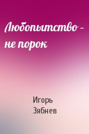 Обложка книги «Любопытство – не порок» — Игорь Зябнев