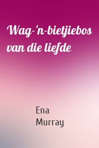 Wag-'n-bietjiebos van die liefde