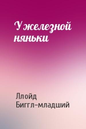 Обложка книги «У железной няньки» — Ллойд Биггл-младший