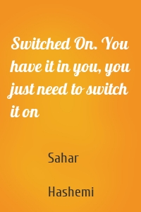 Switched On. You have it in you, you just need to switch it on