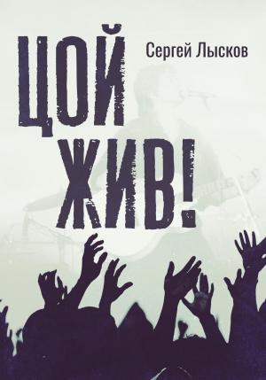 Обложка книги «Цой жив!» — Сергей Лысков