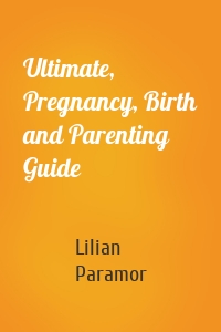 Ultimate, Pregnancy, Birth and Parenting Guide