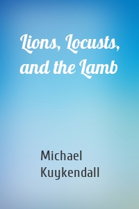 Lions, Locusts, and the Lamb