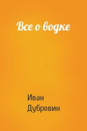 Обложка книги «Все о водке» — Иван Дубровин