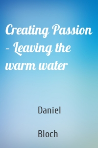 Creating Passion – Leaving the warm water