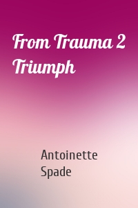 From Trauma 2 Triumph