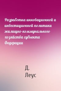 Разработка инновационной и инвестиционной политики жилищно-коммунального хозяйства субъекта Федерации