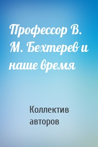 Профессор В. М. Бехтерев и наше время