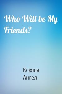 Who Will be My Friends?