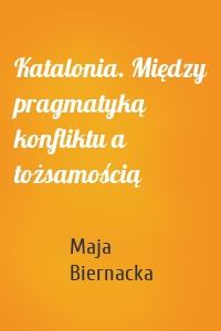 Katalonia. Między pragmatyką konfliktu a tożsamością