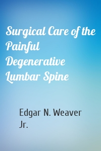 Surgical Care of the Painful Degenerative Lumbar Spine