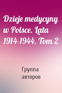 Dzieje medycyny w Polsce. Lata 1914-1944. Tom 2