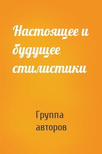 Настоящее и будущее стилистики