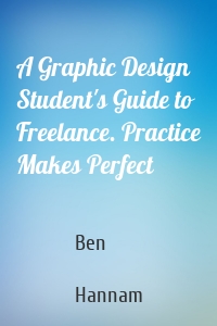 A Graphic Design Student's Guide to Freelance. Practice Makes Perfect