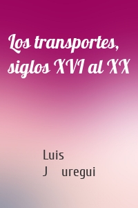 Los transportes, siglos XVI al XX