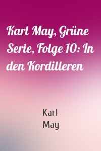 Karl May, Grüne Serie, Folge 10: In den Kordilleren