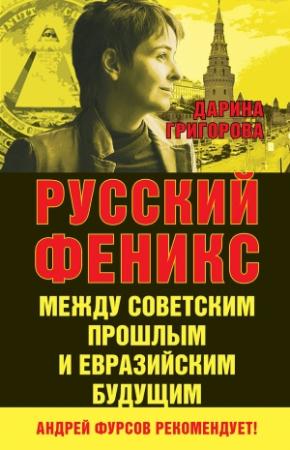 Обложка книги «Русский Феникс. Между советским прошлым и евразийским будущим» — Дарина Григорова