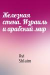 Avi Shlaim - Железная стена. Израиль и арабский мир