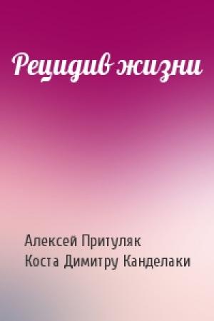 Обложка книги «Рецидив жизни» — Алексей Притуляк, Коста Димитру Канделаки
