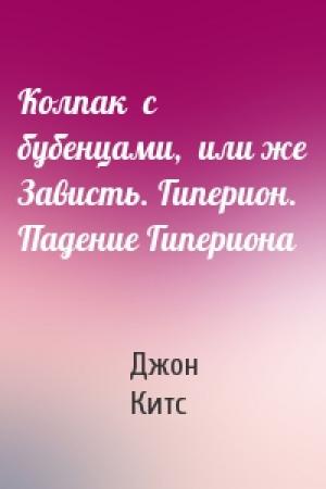 Обложка книги «Колпак  с  бубенцами,  или же Зависть. Гиперион. Падение Гипериона» — Джон Китс