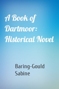 Baring-Gould Sabine - A Book of Dartmoor: Historical Novel