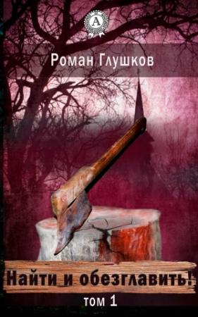 Обложка книги «Найти и обезглавить!» — Роман Глушков