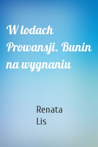 W lodach Prowansji. Bunin na wygnaniu