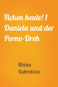 Ficken heute! 1 Daniela und der Porno-Dreh