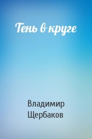 Обложка книги «Тень в круге» — Владимир Щербаков