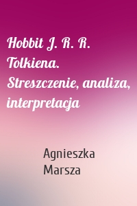 Hobbit J. R. R. Tolkiena. Streszczenie, analiza, interpretacja