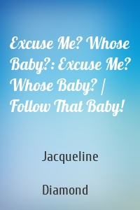 Excuse Me? Whose Baby?: Excuse Me? Whose Baby? / Follow That Baby!